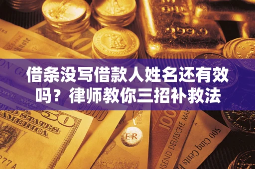 北京借条没写借款人姓名还有效吗？律师教你三招补救法