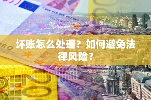 北京坏账怎么处理？如何避免法律风险？