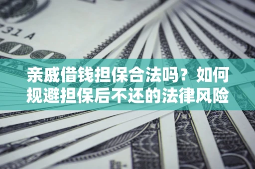 北京亲戚借钱担保合法吗？如何规避担保后不还的法律风险？