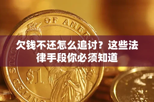 北京欠钱不还怎么追讨？这些法律手段你必须知道