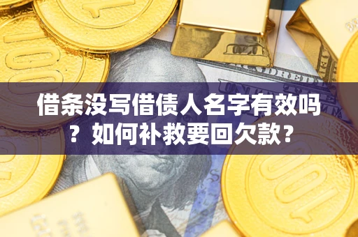 北京借条没写借债人名字有效吗？如何补救要回欠款？