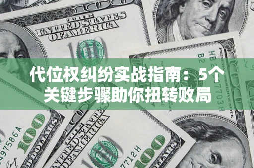 北京代位权纠纷实战指南：5个关键步骤助你扭转败局