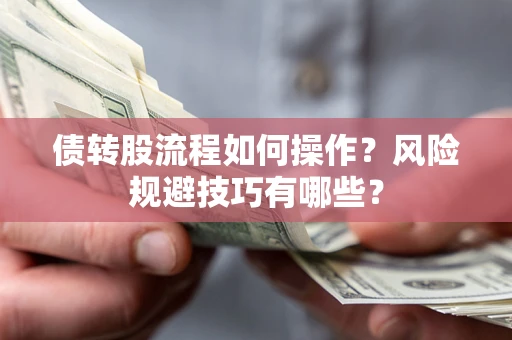 北京债转股流程如何操作？风险规避技巧有哪些？
