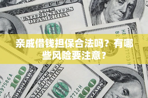 北京亲戚借钱担保合法吗？有哪些风险要注意？