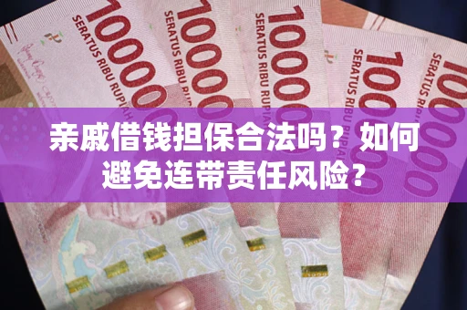 北京亲戚借钱担保合法吗？如何避免连带责任风险？