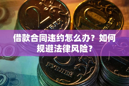 北京借款合同违约怎么办？如何规避法律风险？