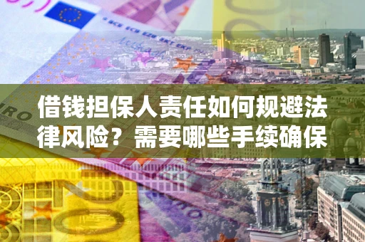 北京借钱担保人责任如何规避法律风险？需要哪些手续确保安全？