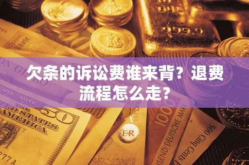 北京欠条的诉讼费谁来背？退费流程怎么走？