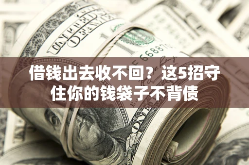 北京借钱出去收不回？这5招守住你的钱袋子不背债